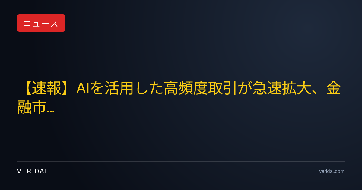 【速報】AIを活用した高頻度取引が急速拡大、金融市場の流動性と価格発見機能に変化