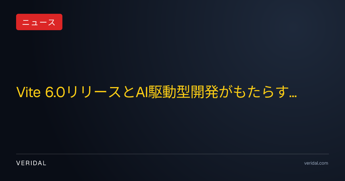 Vite 6.0リリースとAI駆動型開発がもたらすWebフロントエンドの新たな変革